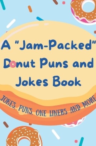 Cover of A Jam-Packed Donut Puns and Jokes Book for Kids and Teens;