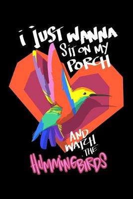 Book cover for I Just Wanna Sit On My Porch And Watch The Hummingbirds