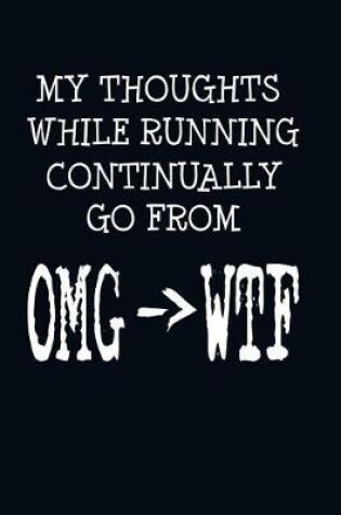 Cover of My Thoughts While Running Continually Go From OMG -> WTF