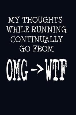 Book cover for My Thoughts While Running Continually Go From OMG -> WTF