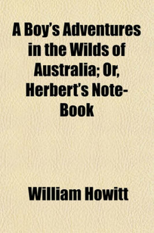 Cover of A Boy's Adventures in the Wilds of Australia; Or, Herbert's Note-Book