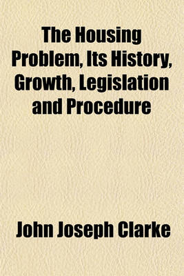 Book cover for The Housing Problem, Its History, Growth, Legislation and Procedure