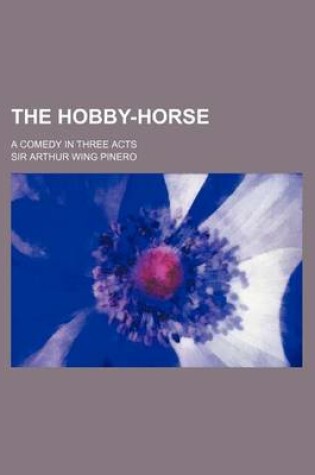 Cover of The Hobby-Horse; A Comedy in Three Acts