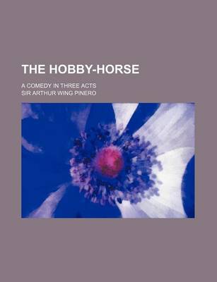 Book cover for The Hobby-Horse; A Comedy in Three Acts