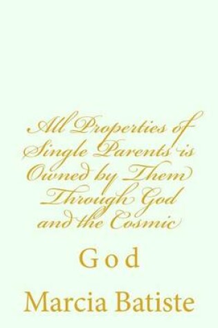 Cover of All Properties of Single Parents is Owned by Them Through God and the Cosmic