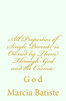 Book cover for All Properties of Single Parents is Owned by Them Through God and the Cosmic