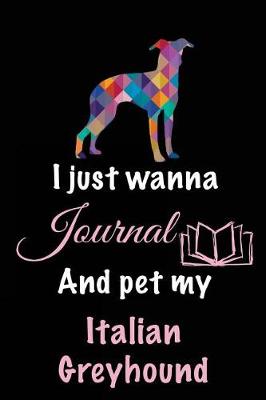 Book cover for I Just Wanna Journal And Pet My Italian Greyhound