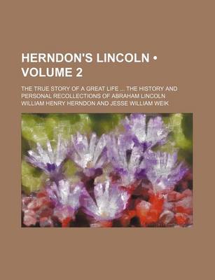 Book cover for Herndon's Lincoln (Volume 2); The True Story of a Great Life the History and Personal Recollections of Abraham Lincoln