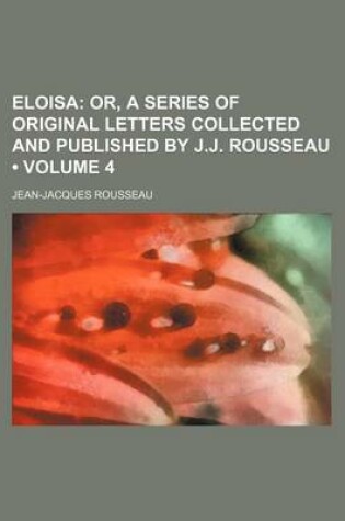 Cover of Eloisa (Volume 4); Or, a Series of Original Letters Collected and Published by J.J. Rousseau