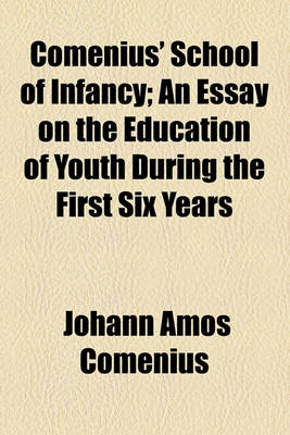 Book cover for Comenius' School of Infancy; An Essay on the Education of Youth During the First Six Years