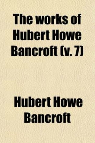 Cover of The Works of Hubert Howe Bancroft (Volume 7); History of Central America. 1882-87