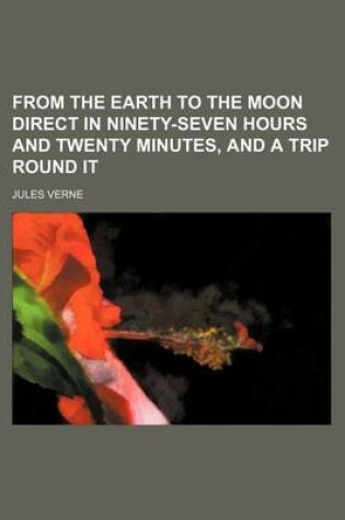 Cover of From the Earth to the Moon Direct in Ninety-Seven Hours and Twenty Minutes, and a Trip Round It