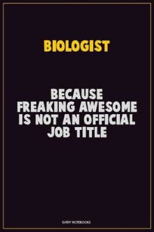 Cover of Biologist, Because Freaking Awesome Is Not An Official Job Title