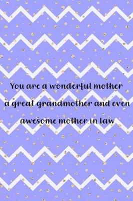 Book cover for You Are A Wonderful Mother A Great Grandmother And Even Awesome Mother In Law