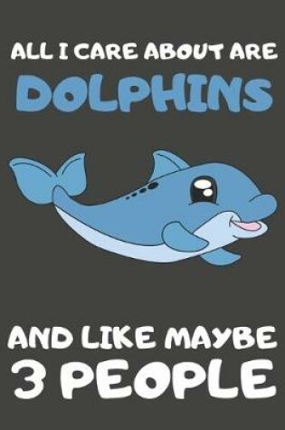 Cover of All I Care About Are Dolphins And Like Maybe 3 People