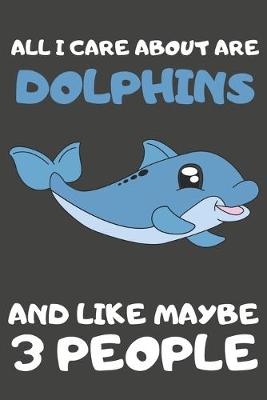 Book cover for All I Care About Are Dolphins And Like Maybe 3 People