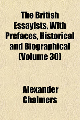 Book cover for The British Essayists, with Prefaces, Historical and Biographical (Volume 30)