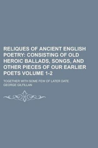 Cover of Reliques of Ancient English Poetry; Together with Some Few of Later Date Volume 1-2