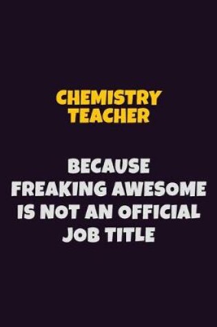 Cover of chemistry teacher Because Freaking Awesome is not An Official Job Title