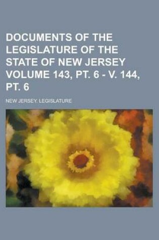 Cover of Documents of the Legislature of the State of New Jersey Volume 143, PT. 6 - V. 144, PT. 6