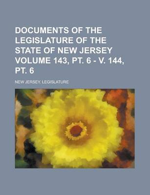 Book cover for Documents of the Legislature of the State of New Jersey Volume 143, PT. 6 - V. 144, PT. 6