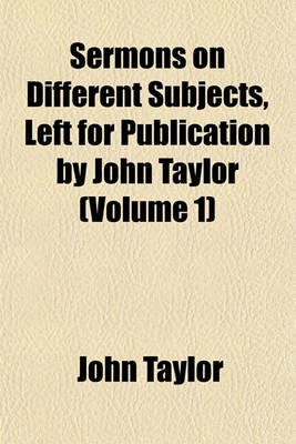 Book cover for Sermons on Different Subjects, Left for Publication by John Taylor (Volume 1)