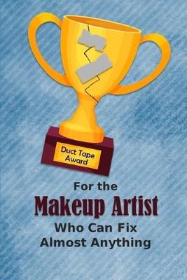 Book cover for For the Makeup Artist Who Can Fix Almost Anything - Duct Tape Award