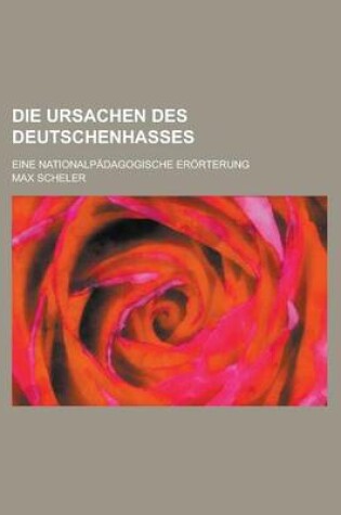 Cover of Die Ursachen Des Deutschenhasses; Eine Nationalpadagogische Erorterung