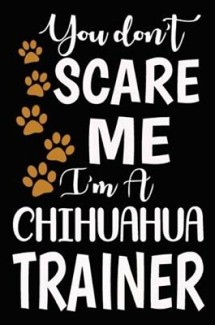 Cover of You don't scare me I'm A Chihuahua Trainer