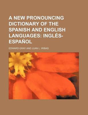 Book cover for A New Pronouncing Dictionary of the Spanish and English Languages; Ingl S-Espa Ol