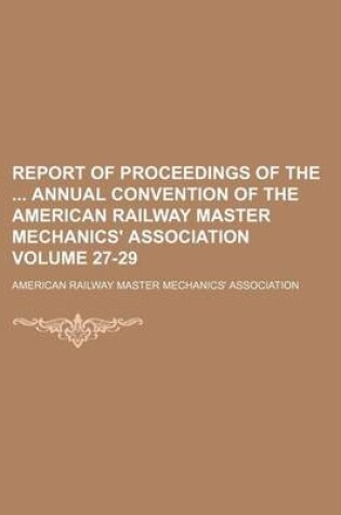 Cover of Report of Proceedings of the Annual Convention of the American Railway Master Mechanics' Association Volume 27-29