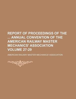 Book cover for Report of Proceedings of the Annual Convention of the American Railway Master Mechanics' Association Volume 27-29