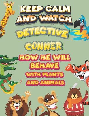 Book cover for keep calm and watch detective Conner how he will behave with plant and animals