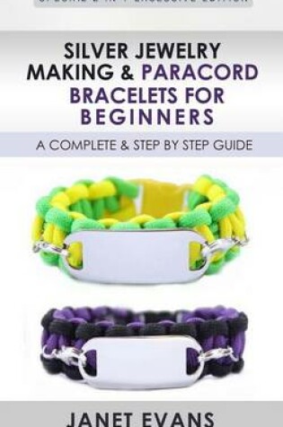 Cover of Silver Jewelry Making & Paracord Bracelets for Beginners: A Complete & Step by Step Guide