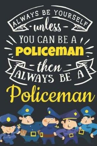 Cover of Always Be Yourself Unless You Can Be a Policeman Then Always Be a Policeman