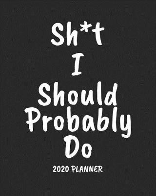 Book cover for Sh*t I Should Probably Do 2020 Planner