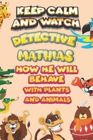 Cover of keep calm and watch detective Mathias how he will behave with plant and animals