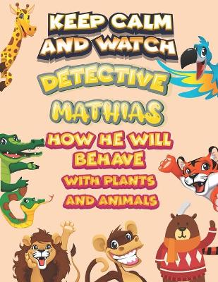 Book cover for keep calm and watch detective Mathias how he will behave with plant and animals