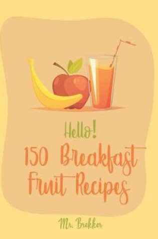 Cover of Hello! 150 Breakfast Fruit Recipes
