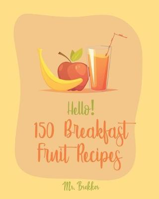 Cover of Hello! 150 Breakfast Fruit Recipes