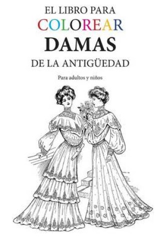 Cover of El Libro para Colorear Damas de la Antiguedad