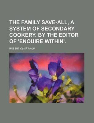 Book cover for The Family Save-All, a System of Secondary Cookery. by the Editor of 'Enquire Within'.