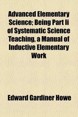 Book cover for Advanced Elementary Science; Being Part II of Systematic Science Teaching, a Manual of Inductive Elementary Work