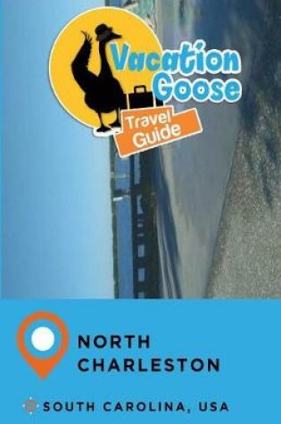 Cover of Vacation Goose Travel Guide North Charleston South Carolina, USA