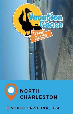 Book cover for Vacation Goose Travel Guide North Charleston South Carolina, USA