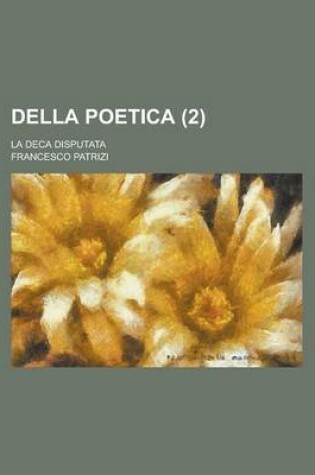 Cover of Della Poetica; La Deca Disputata (2 )