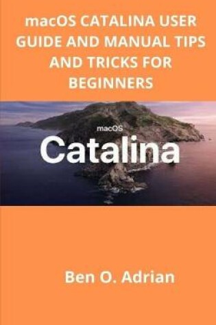Cover of macOS CATALINA USER GUIDE AND MANUAL, TIPS AND TRICKS FOR BEGINNERS