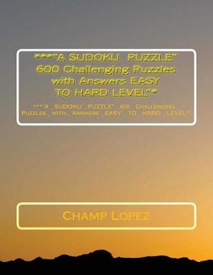 Book cover for ***"A SUDOKU PUZZLE" 600 Challenging Puzzles with Answers EASY TO HARD LEVEL"*