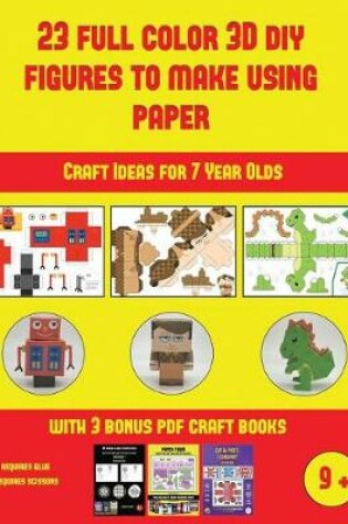 Cover of Craft Ideas for 7 Year Olds (23 Full Color 3D Figures to Make Using Paper)