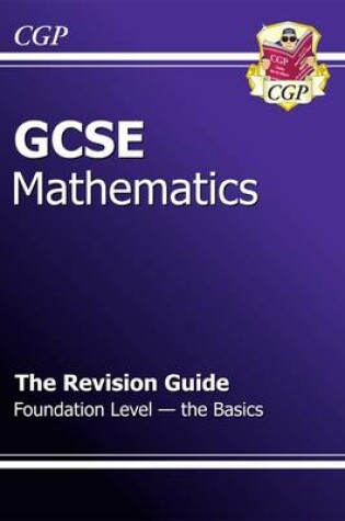 Cover of GCSE Maths Revision Guide - Foundation The Basics (A*-G Resits)